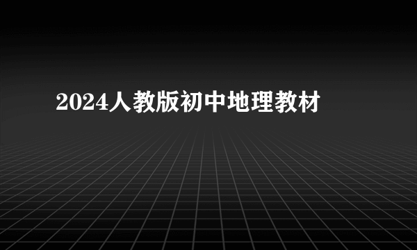 2024人教版初中地理教材