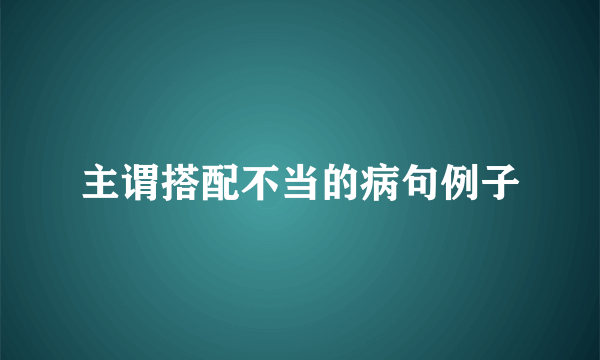 主谓搭配不当的病句例子