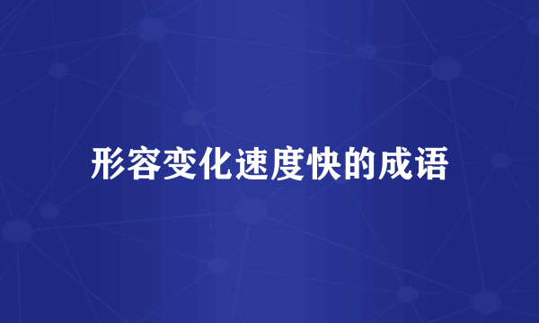 形容变化速度快的成语