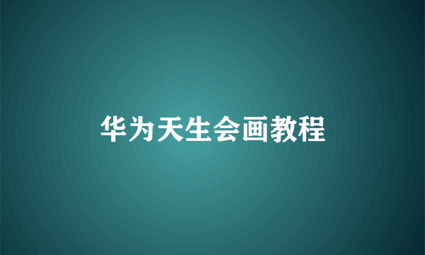 华为天生会画教程