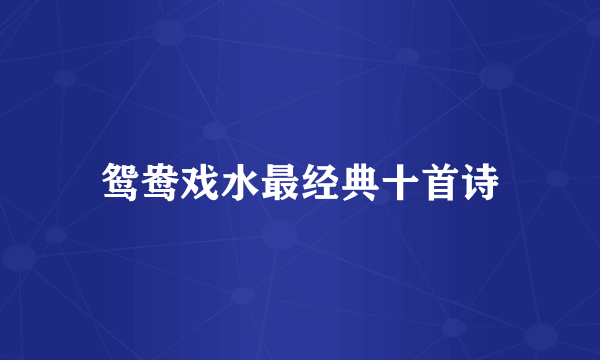 鸳鸯戏水最经典十首诗