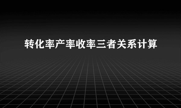 转化率产率收率三者关系计算