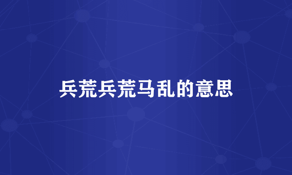 兵荒兵荒马乱的意思