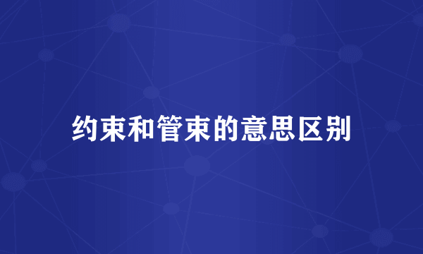 约束和管束的意思区别