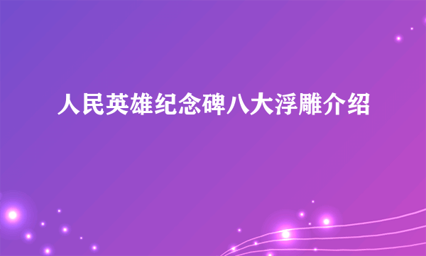 人民英雄纪念碑八大浮雕介绍