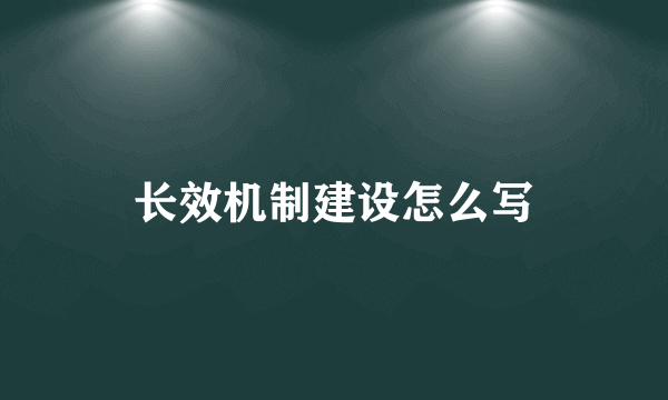 长效机制建设怎么写