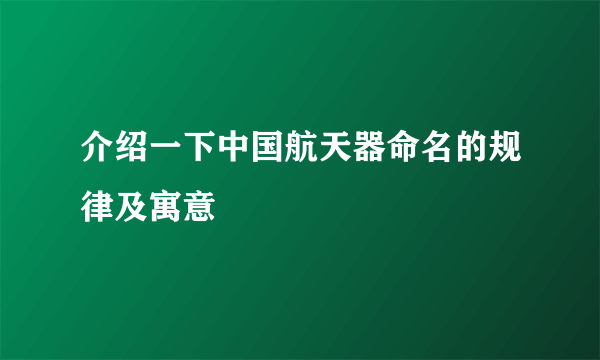 介绍一下中国航天器命名的规律及寓意
