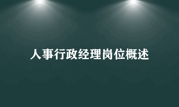 人事行政经理岗位概述
