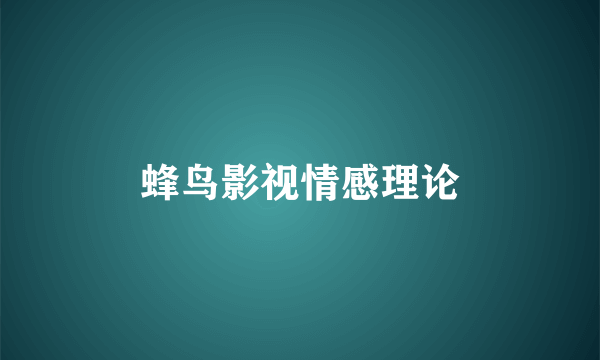 蜂鸟影视情感理论