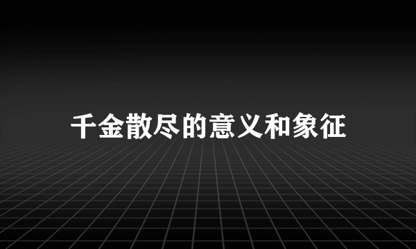 千金散尽的意义和象征