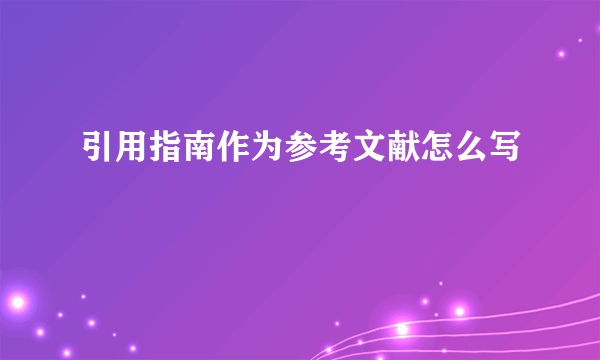 引用指南作为参考文献怎么写