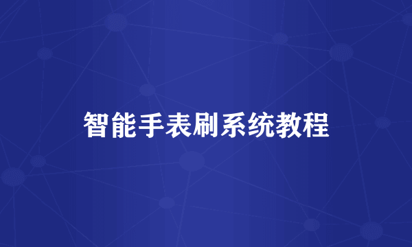 智能手表刷系统教程