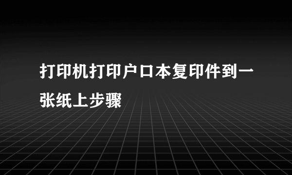 打印机打印户口本复印件到一张纸上步骤