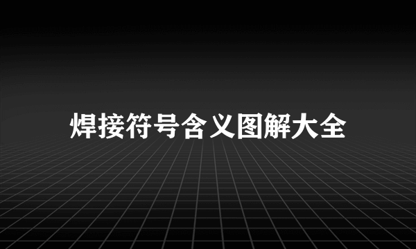焊接符号含义图解大全