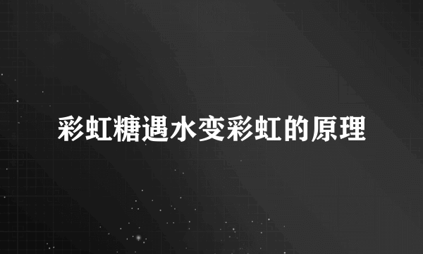 彩虹糖遇水变彩虹的原理