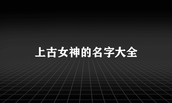 上古女神的名字大全