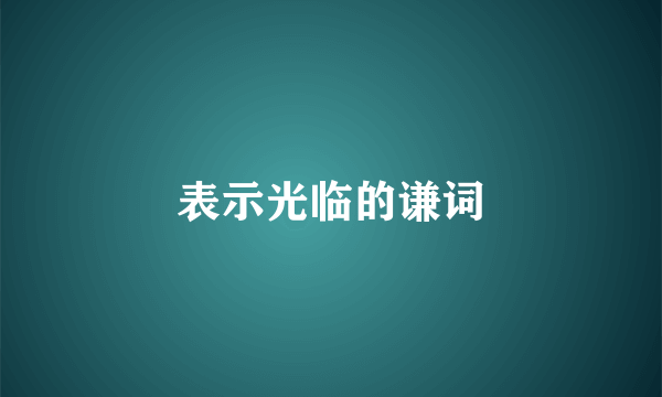 表示光临的谦词