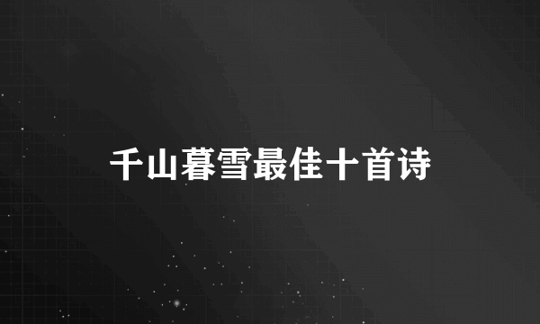 千山暮雪最佳十首诗