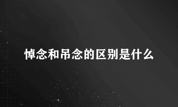 悼念和吊念的区别是什么