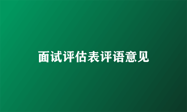 面试评估表评语意见