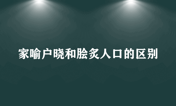 家喻户晓和脍炙人口的区别