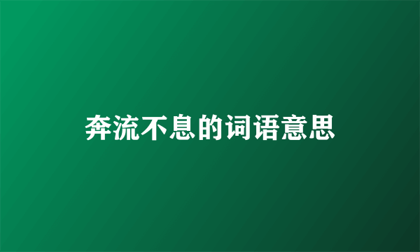 奔流不息的词语意思