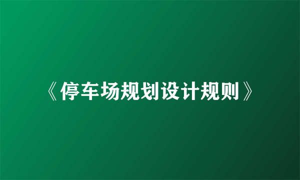 《停车场规划设计规则》