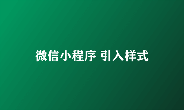 微信小程序 引入样式