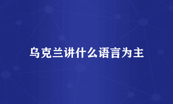 乌克兰讲什么语言为主