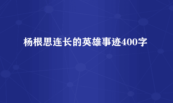 杨根思连长的英雄事迹400字