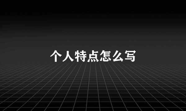个人特点怎么写