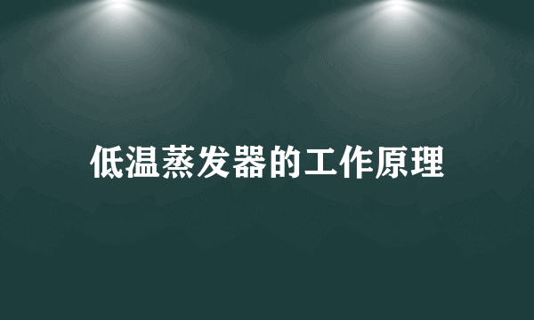 低温蒸发器的工作原理