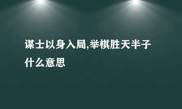 谋士以身入局,举棋胜天半子什么意思