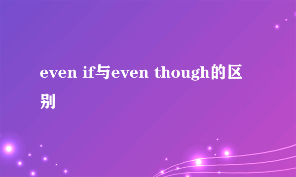 even if与even though的区别