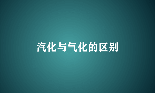 汽化与气化的区别
