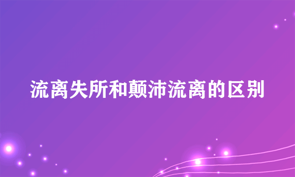 流离失所和颠沛流离的区别