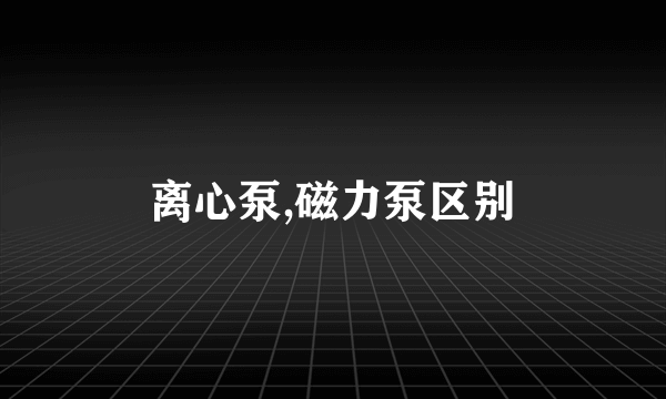 离心泵,磁力泵区别