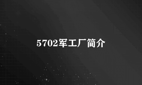 5702军工厂简介