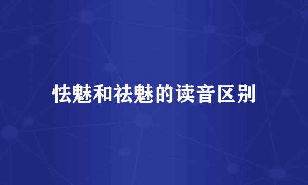 怯魅和祛魅的读音区别