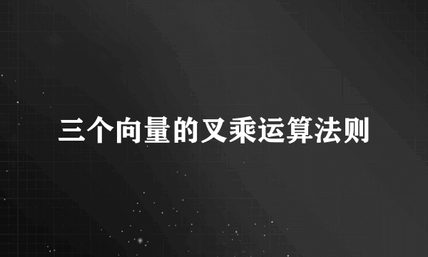 三个向量的叉乘运算法则