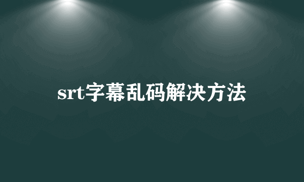 srt字幕乱码解决方法