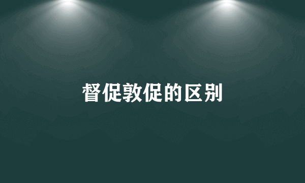 督促敦促的区别