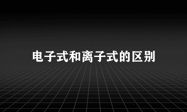 电子式和离子式的区别