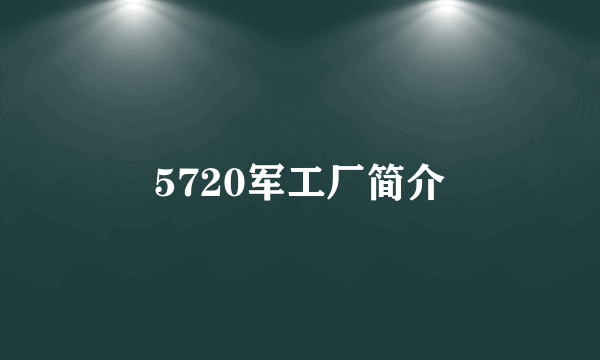 5720军工厂简介