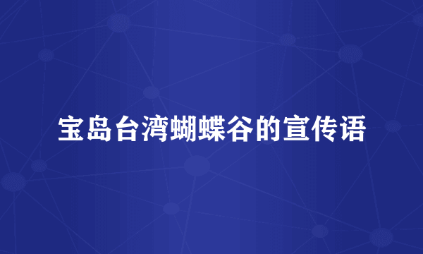 宝岛台湾蝴蝶谷的宣传语