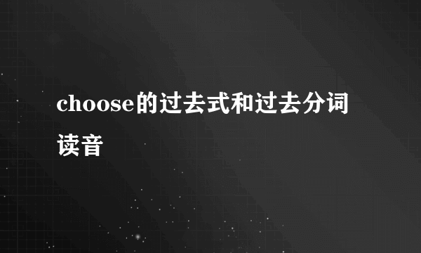 choose的过去式和过去分词读音