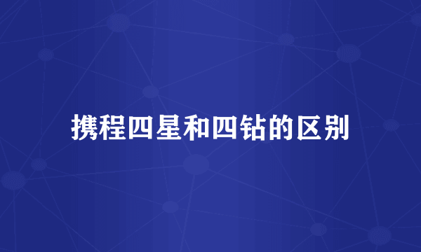 携程四星和四钻的区别