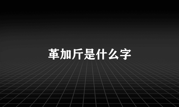 革加斤是什么字