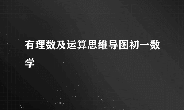 有理数及运算思维导图初一数学