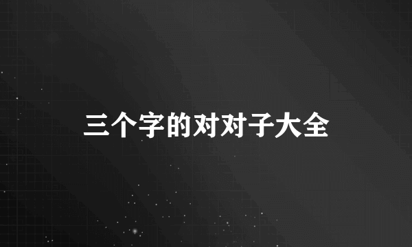 三个字的对对子大全